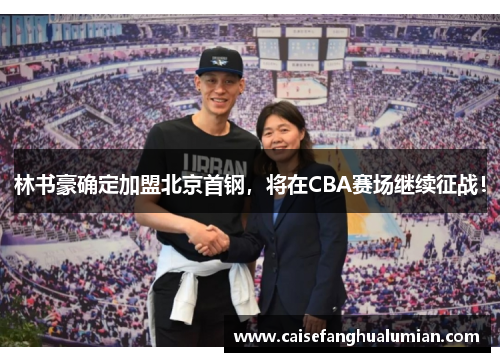 林书豪确定加盟北京首钢，将在CBA赛场继续征战！