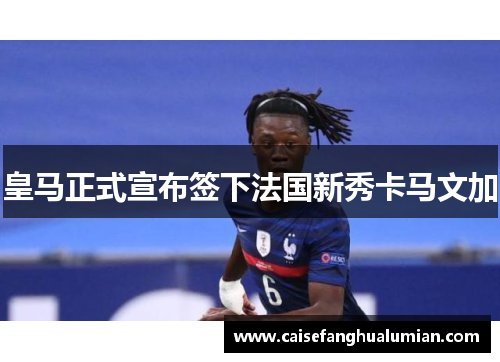 皇马正式宣布签下法国新秀卡马文加
