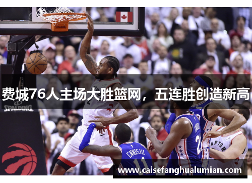 费城76人主场大胜篮网，五连胜创造新高