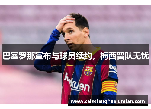 巴塞罗那宣布与球员续约，梅西留队无忧