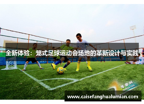 全新体验：笼式足球运动会场地的革新设计与实践