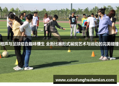相声与足球结合趣味横生 全新比赛形式展现艺术与运动的完美碰撞