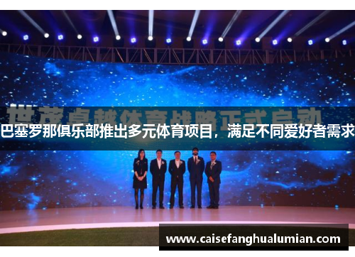 巴塞罗那俱乐部推出多元体育项目，满足不同爱好者需求
