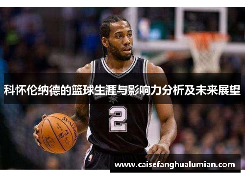 科怀伦纳德的篮球生涯与影响力分析及未来展望