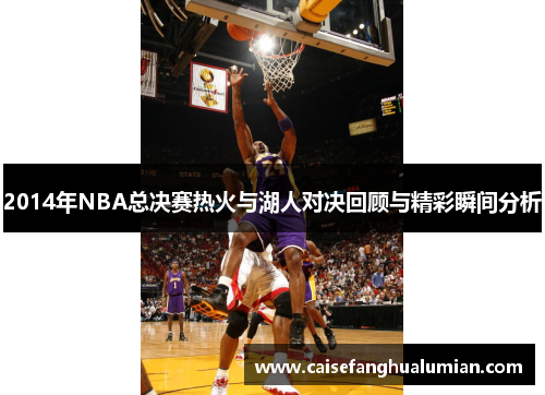 2014年NBA总决赛热火与湖人对决回顾与精彩瞬间分析